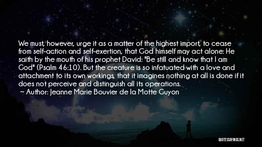 Jeanne Marie Bouvier De La Motte Guyon Quotes: We Must, However, Urge It As A Matter Of The Highest Import, To Cease From Self-action And Self-exertion, That God