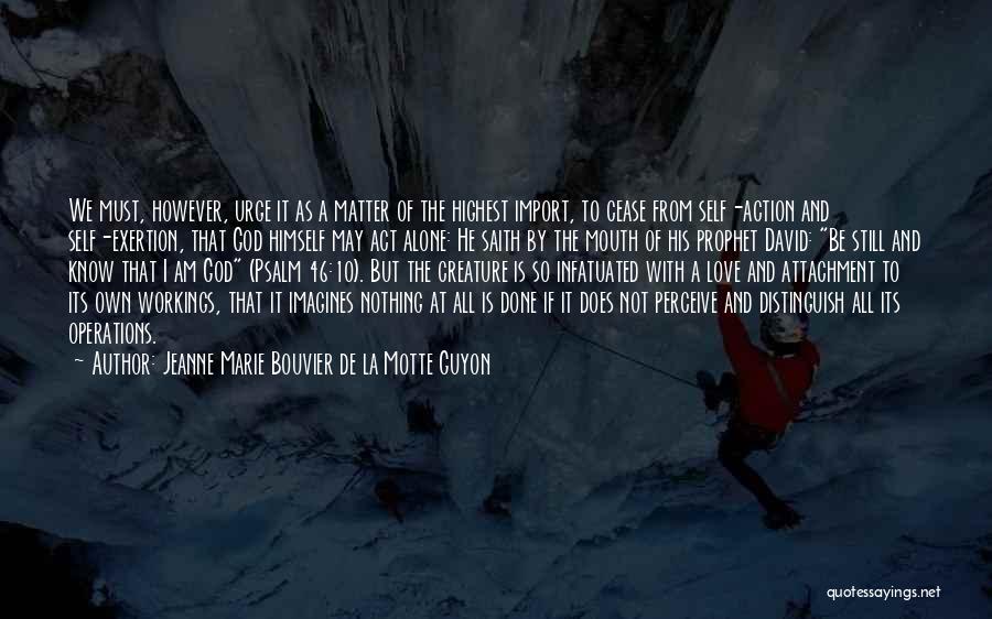 Jeanne Marie Bouvier De La Motte Guyon Quotes: We Must, However, Urge It As A Matter Of The Highest Import, To Cease From Self-action And Self-exertion, That God