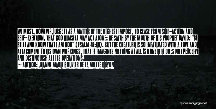 Jeanne Marie Bouvier De La Motte Guyon Quotes: We Must, However, Urge It As A Matter Of The Highest Import, To Cease From Self-action And Self-exertion, That God