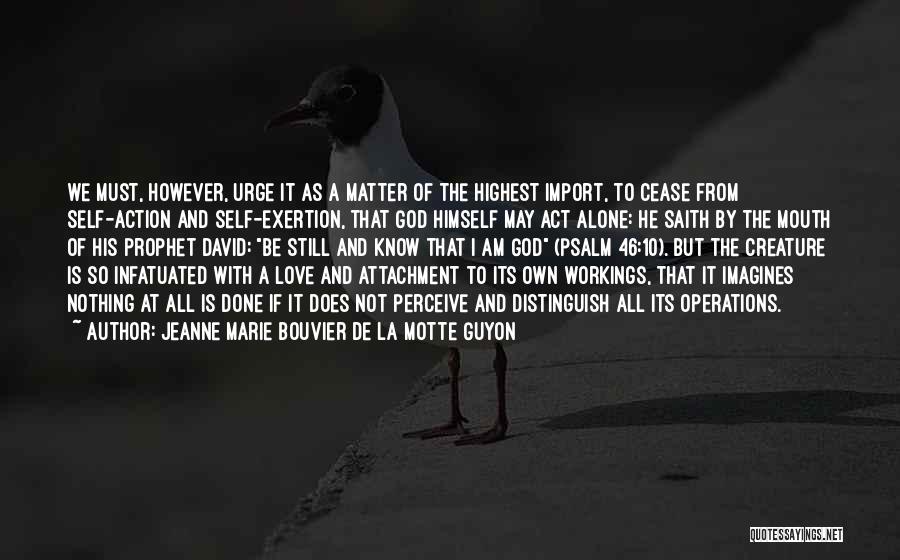 Jeanne Marie Bouvier De La Motte Guyon Quotes: We Must, However, Urge It As A Matter Of The Highest Import, To Cease From Self-action And Self-exertion, That God