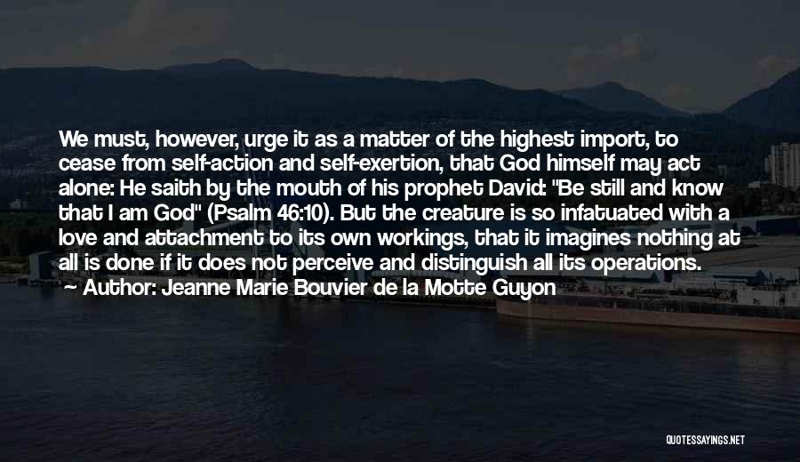 Jeanne Marie Bouvier De La Motte Guyon Quotes: We Must, However, Urge It As A Matter Of The Highest Import, To Cease From Self-action And Self-exertion, That God