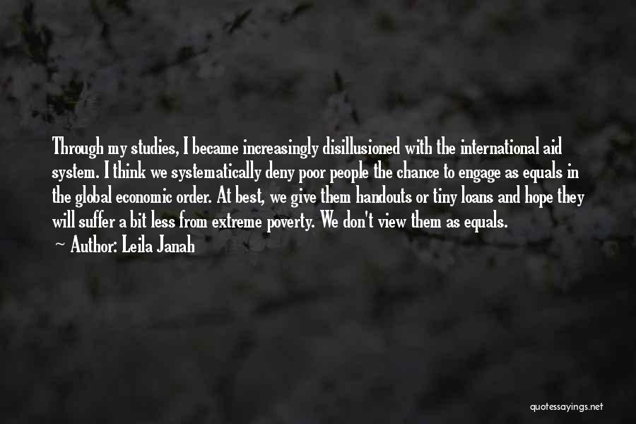 Leila Janah Quotes: Through My Studies, I Became Increasingly Disillusioned With The International Aid System. I Think We Systematically Deny Poor People The