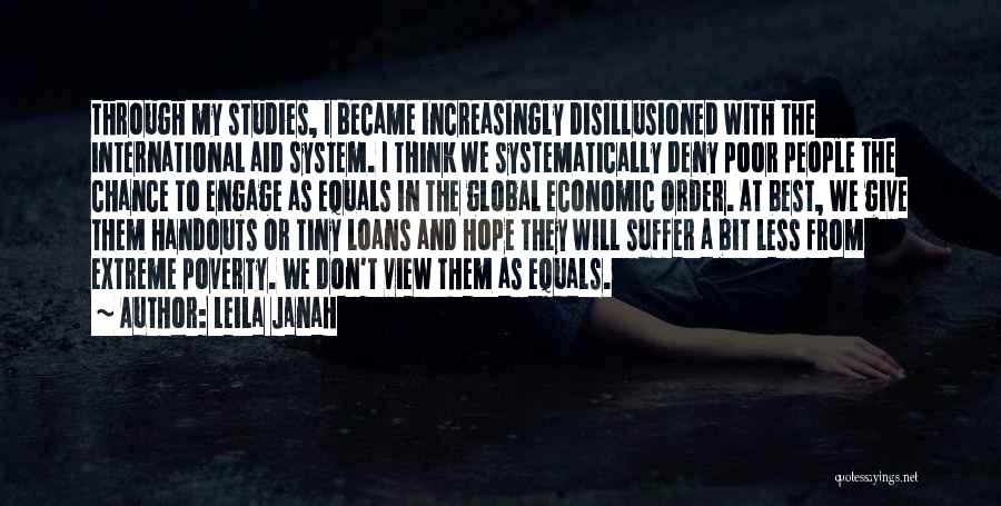 Leila Janah Quotes: Through My Studies, I Became Increasingly Disillusioned With The International Aid System. I Think We Systematically Deny Poor People The