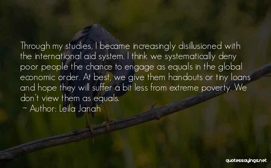 Leila Janah Quotes: Through My Studies, I Became Increasingly Disillusioned With The International Aid System. I Think We Systematically Deny Poor People The