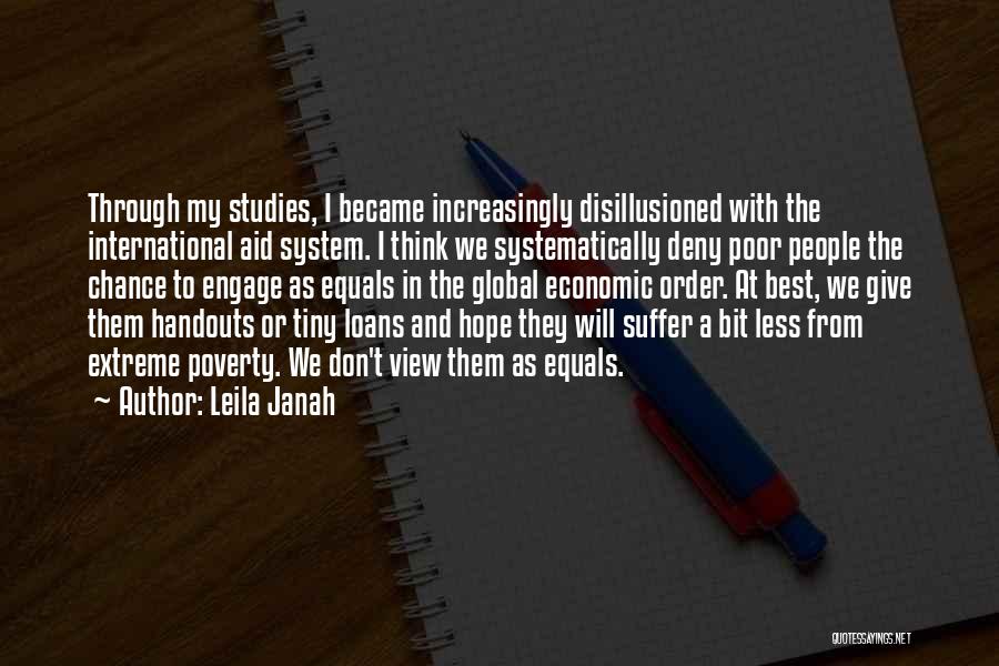 Leila Janah Quotes: Through My Studies, I Became Increasingly Disillusioned With The International Aid System. I Think We Systematically Deny Poor People The