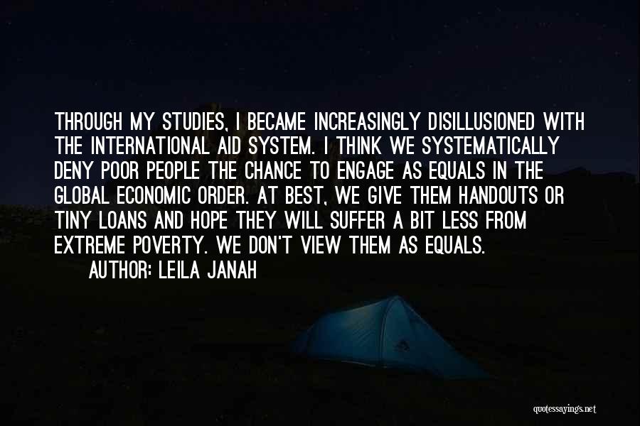 Leila Janah Quotes: Through My Studies, I Became Increasingly Disillusioned With The International Aid System. I Think We Systematically Deny Poor People The