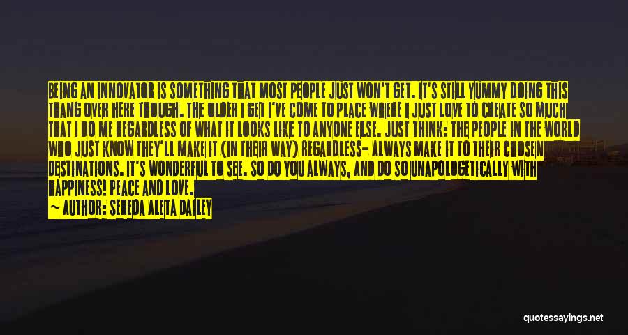 Sereda Aleta Dailey Quotes: Being An Innovator Is Something That Most People Just Won't Get. It's Still Yummy Doing This Thang Over Here Though.