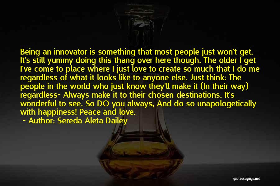 Sereda Aleta Dailey Quotes: Being An Innovator Is Something That Most People Just Won't Get. It's Still Yummy Doing This Thang Over Here Though.