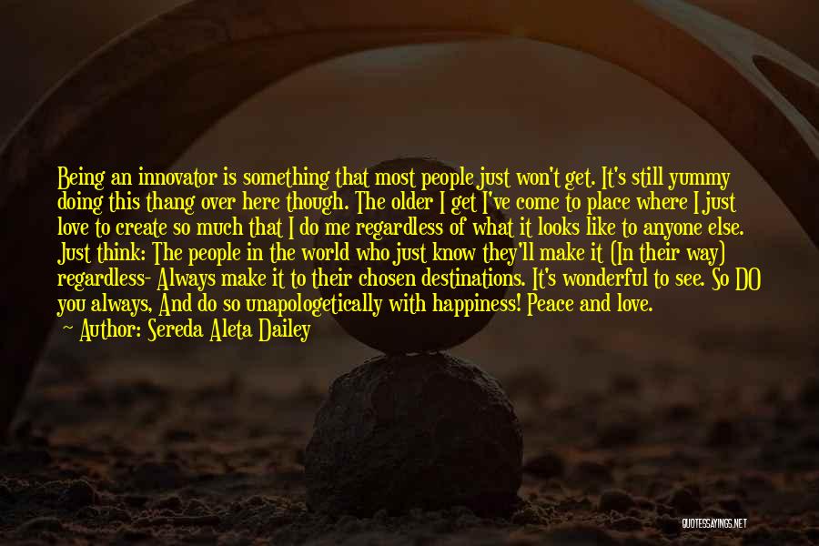 Sereda Aleta Dailey Quotes: Being An Innovator Is Something That Most People Just Won't Get. It's Still Yummy Doing This Thang Over Here Though.