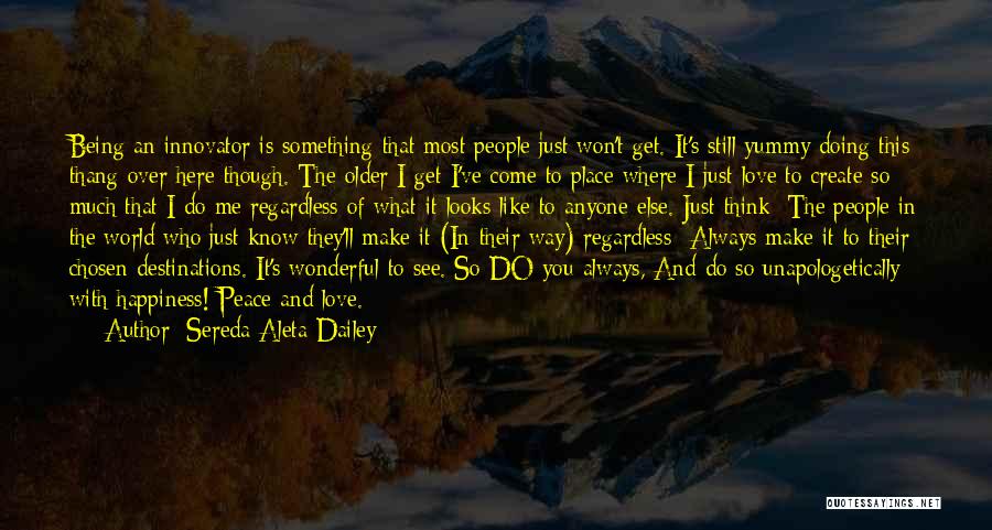 Sereda Aleta Dailey Quotes: Being An Innovator Is Something That Most People Just Won't Get. It's Still Yummy Doing This Thang Over Here Though.