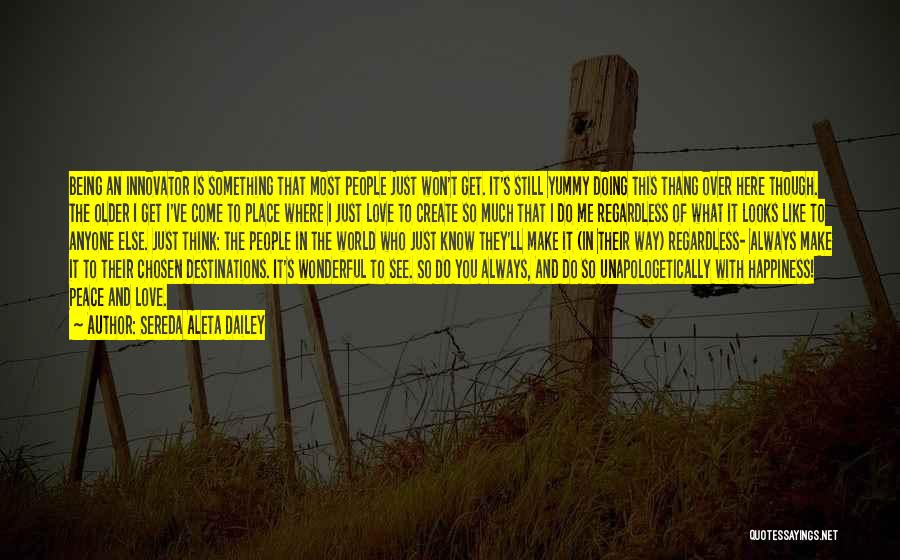 Sereda Aleta Dailey Quotes: Being An Innovator Is Something That Most People Just Won't Get. It's Still Yummy Doing This Thang Over Here Though.