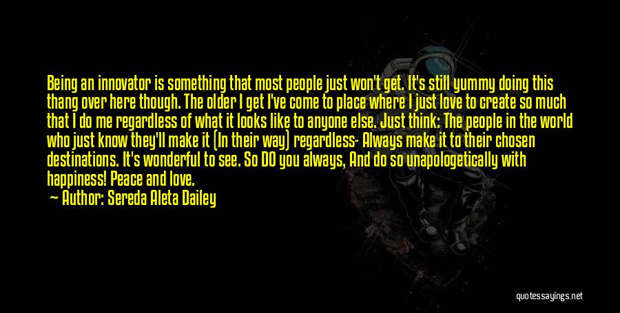 Sereda Aleta Dailey Quotes: Being An Innovator Is Something That Most People Just Won't Get. It's Still Yummy Doing This Thang Over Here Though.