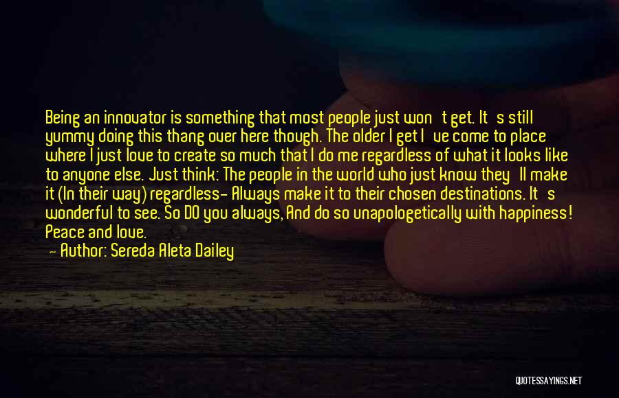 Sereda Aleta Dailey Quotes: Being An Innovator Is Something That Most People Just Won't Get. It's Still Yummy Doing This Thang Over Here Though.