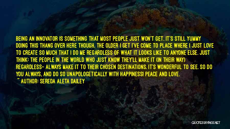 Sereda Aleta Dailey Quotes: Being An Innovator Is Something That Most People Just Won't Get. It's Still Yummy Doing This Thang Over Here Though.