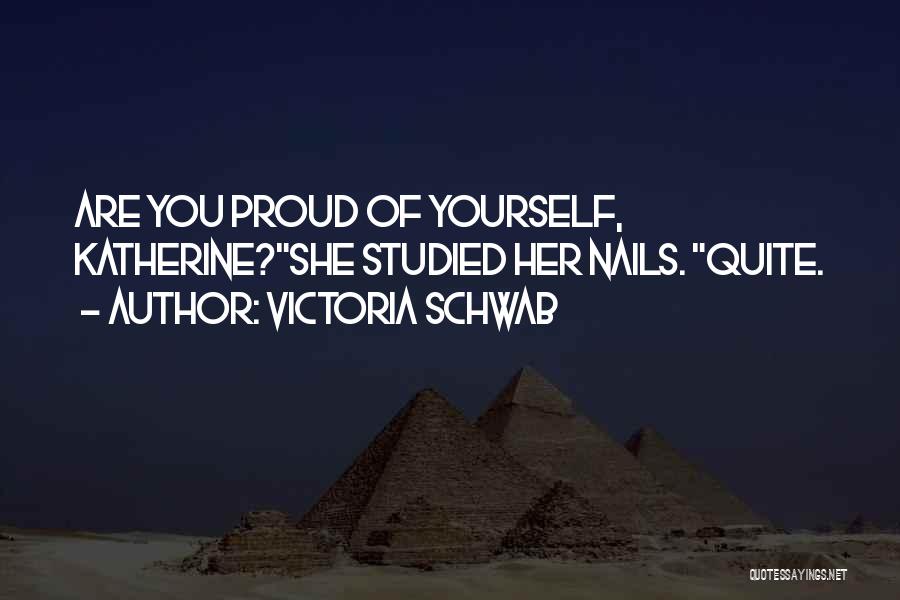 Victoria Schwab Quotes: Are You Proud Of Yourself, Katherine?she Studied Her Nails. Quite.