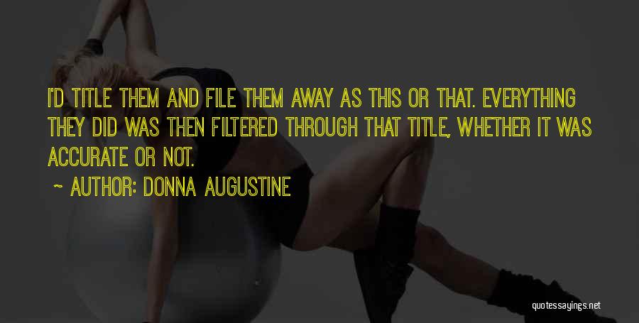 Donna Augustine Quotes: I'd Title Them And File Them Away As This Or That. Everything They Did Was Then Filtered Through That Title,