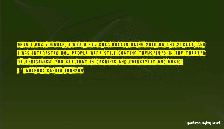 Rashid Johnson Quotes: When I Was Younger, I Would See Shea Butter Being Sold On The Street, And I Was Interested How People