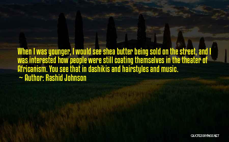 Rashid Johnson Quotes: When I Was Younger, I Would See Shea Butter Being Sold On The Street, And I Was Interested How People