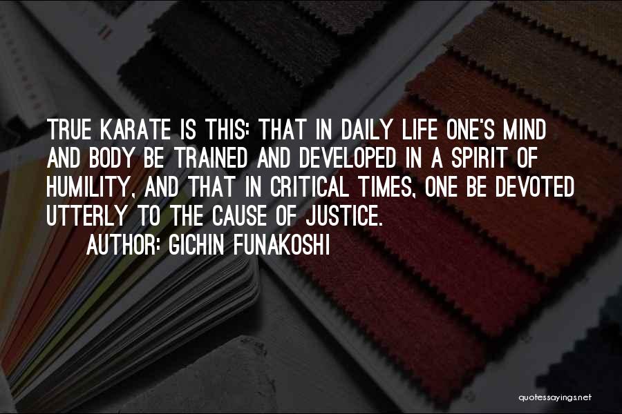 Gichin Funakoshi Quotes: True Karate Is This: That In Daily Life One's Mind And Body Be Trained And Developed In A Spirit Of