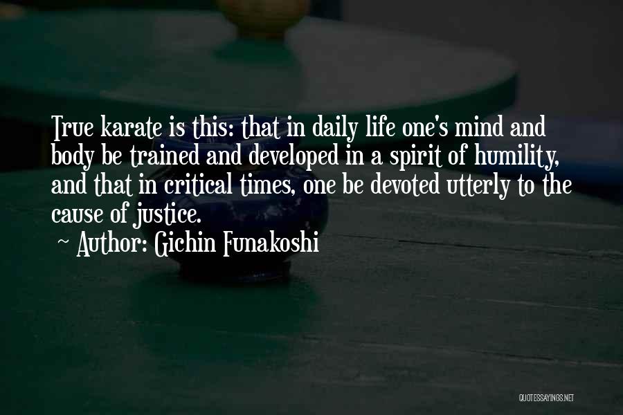 Gichin Funakoshi Quotes: True Karate Is This: That In Daily Life One's Mind And Body Be Trained And Developed In A Spirit Of