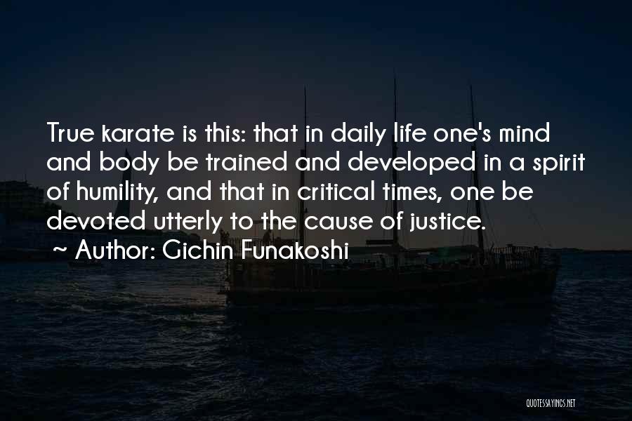 Gichin Funakoshi Quotes: True Karate Is This: That In Daily Life One's Mind And Body Be Trained And Developed In A Spirit Of