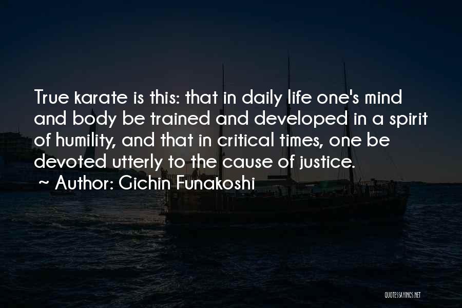 Gichin Funakoshi Quotes: True Karate Is This: That In Daily Life One's Mind And Body Be Trained And Developed In A Spirit Of