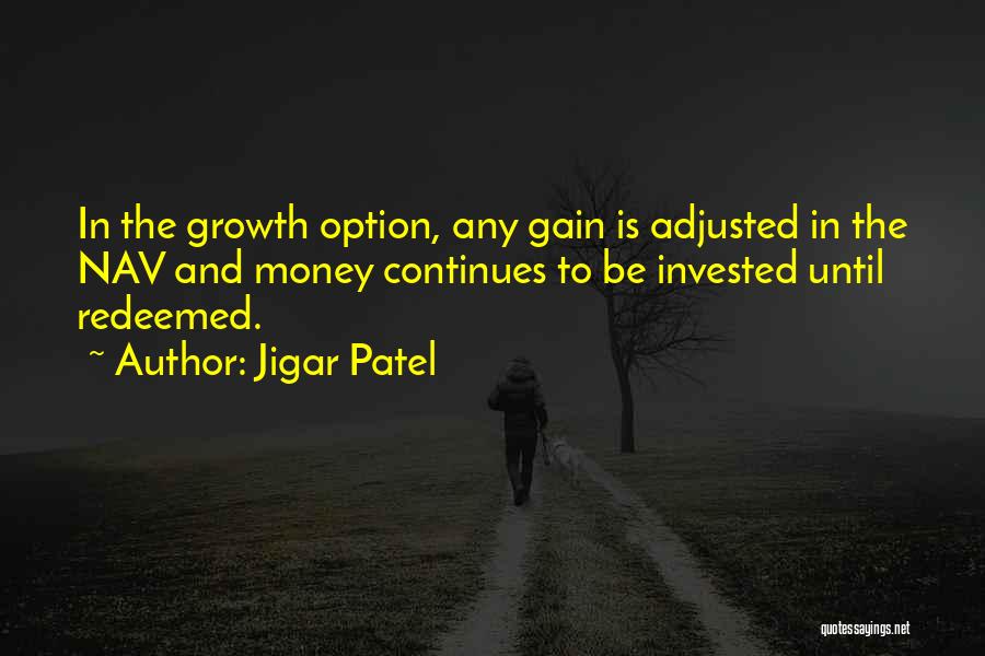 Jigar Patel Quotes: In The Growth Option, Any Gain Is Adjusted In The Nav And Money Continues To Be Invested Until Redeemed.