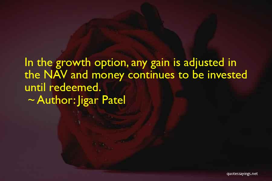 Jigar Patel Quotes: In The Growth Option, Any Gain Is Adjusted In The Nav And Money Continues To Be Invested Until Redeemed.