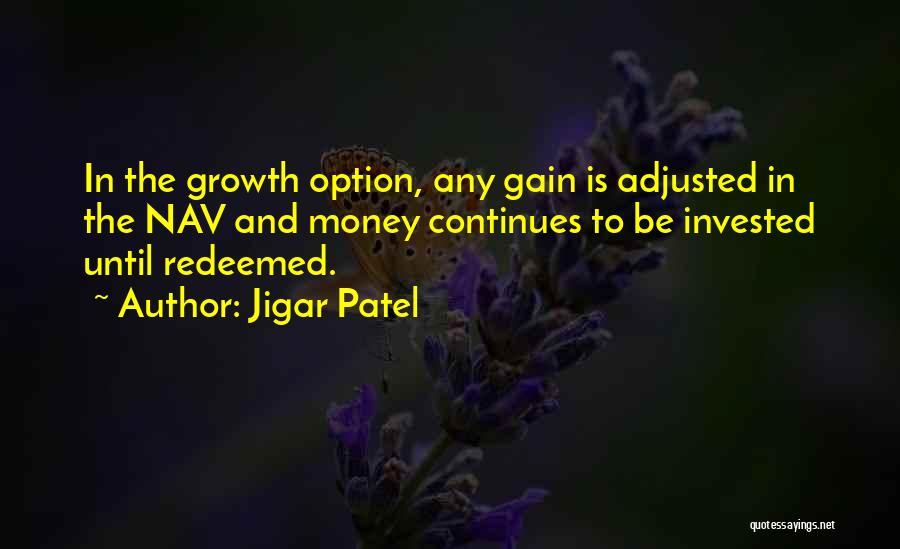 Jigar Patel Quotes: In The Growth Option, Any Gain Is Adjusted In The Nav And Money Continues To Be Invested Until Redeemed.