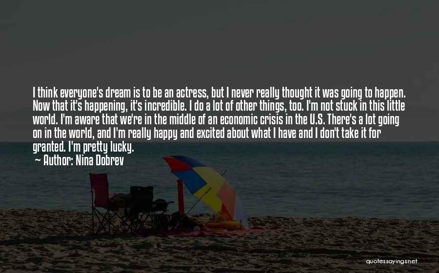 Nina Dobrev Quotes: I Think Everyone's Dream Is To Be An Actress, But I Never Really Thought It Was Going To Happen. Now