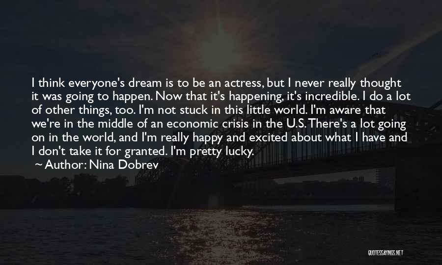 Nina Dobrev Quotes: I Think Everyone's Dream Is To Be An Actress, But I Never Really Thought It Was Going To Happen. Now