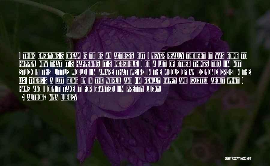 Nina Dobrev Quotes: I Think Everyone's Dream Is To Be An Actress, But I Never Really Thought It Was Going To Happen. Now