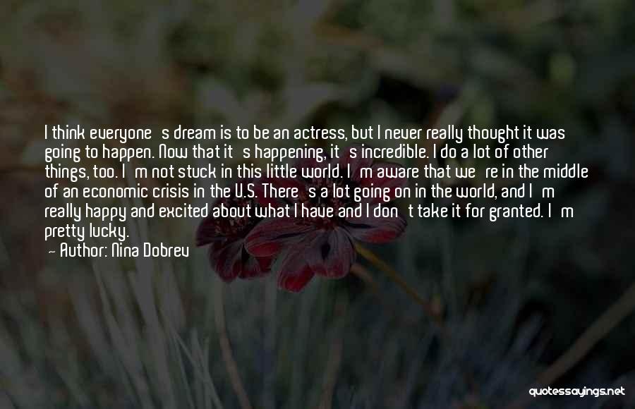 Nina Dobrev Quotes: I Think Everyone's Dream Is To Be An Actress, But I Never Really Thought It Was Going To Happen. Now