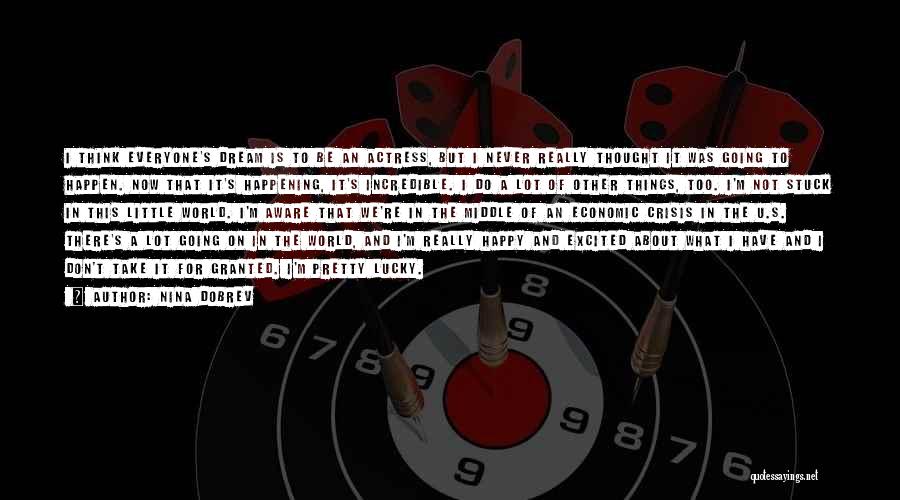 Nina Dobrev Quotes: I Think Everyone's Dream Is To Be An Actress, But I Never Really Thought It Was Going To Happen. Now