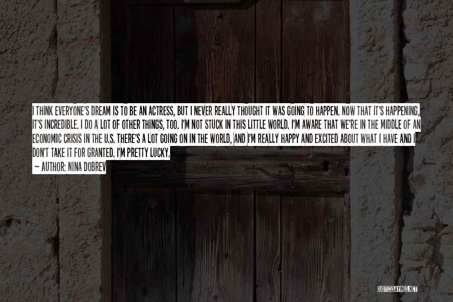 Nina Dobrev Quotes: I Think Everyone's Dream Is To Be An Actress, But I Never Really Thought It Was Going To Happen. Now