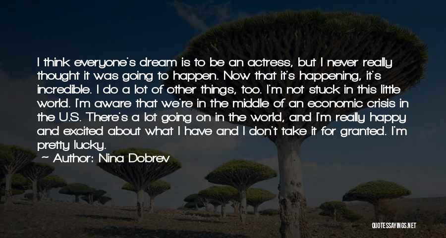 Nina Dobrev Quotes: I Think Everyone's Dream Is To Be An Actress, But I Never Really Thought It Was Going To Happen. Now