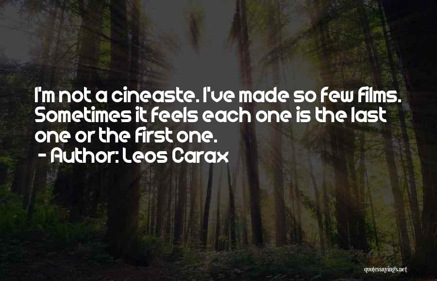 Leos Carax Quotes: I'm Not A Cineaste. I've Made So Few Films. Sometimes It Feels Each One Is The Last One Or The