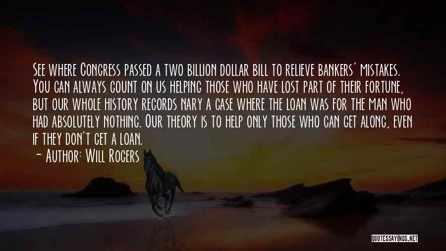 Will Rogers Quotes: See Where Congress Passed A Two Billion Dollar Bill To Relieve Bankers' Mistakes. You Can Always Count On Us Helping