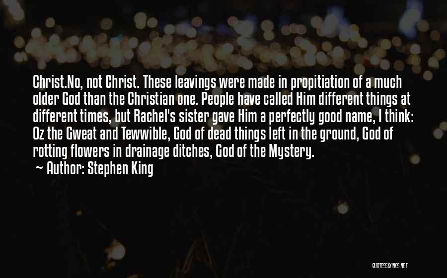 Stephen King Quotes: Christ.no, Not Christ. These Leavings Were Made In Propitiation Of A Much Older God Than The Christian One. People Have