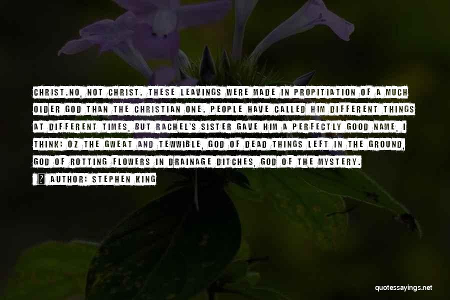 Stephen King Quotes: Christ.no, Not Christ. These Leavings Were Made In Propitiation Of A Much Older God Than The Christian One. People Have