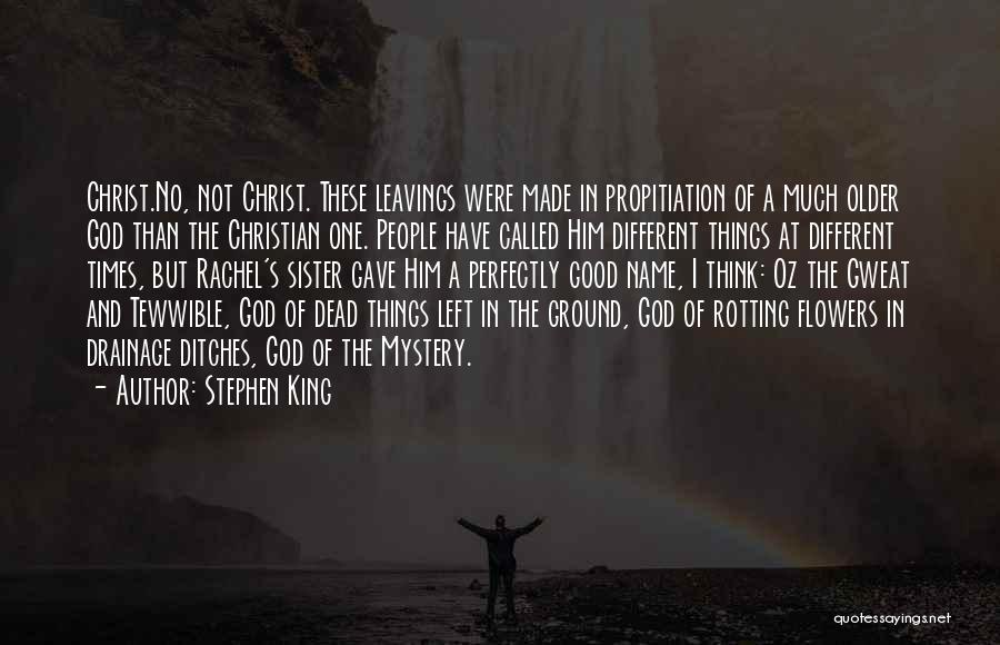 Stephen King Quotes: Christ.no, Not Christ. These Leavings Were Made In Propitiation Of A Much Older God Than The Christian One. People Have