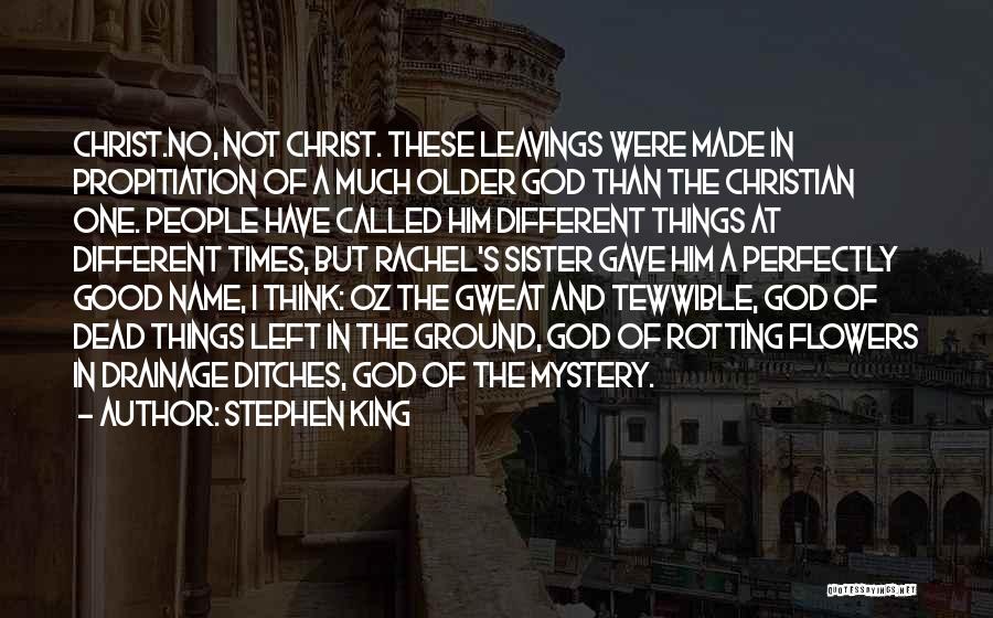 Stephen King Quotes: Christ.no, Not Christ. These Leavings Were Made In Propitiation Of A Much Older God Than The Christian One. People Have