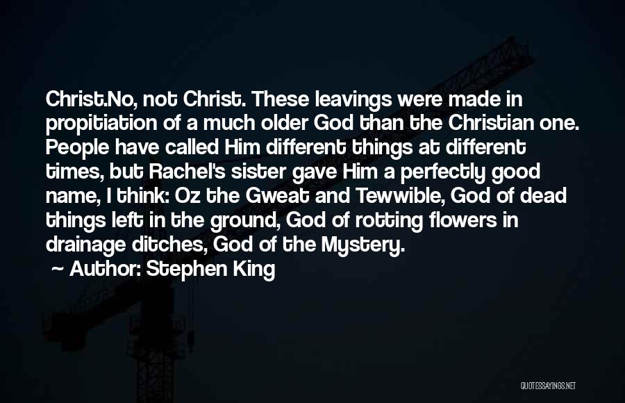 Stephen King Quotes: Christ.no, Not Christ. These Leavings Were Made In Propitiation Of A Much Older God Than The Christian One. People Have