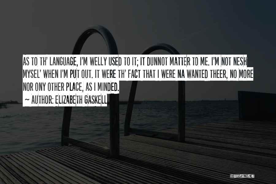 Elizabeth Gaskell Quotes: As To Th' Language, I'm Welly Used To It; It Dunnot Matter To Me. I'm Not Nesh Mysel' When I'm