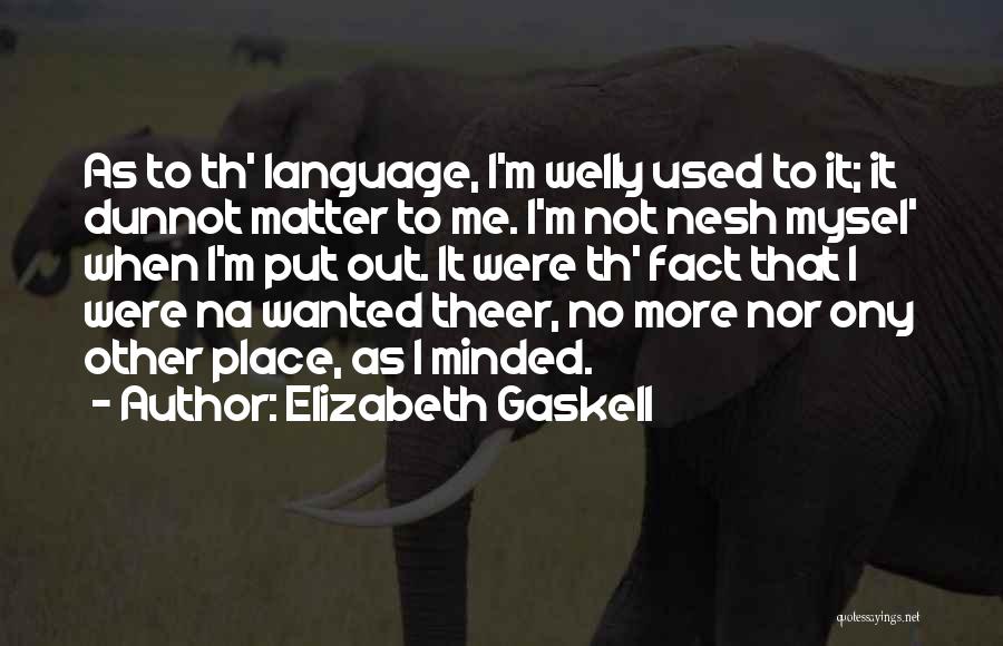 Elizabeth Gaskell Quotes: As To Th' Language, I'm Welly Used To It; It Dunnot Matter To Me. I'm Not Nesh Mysel' When I'm