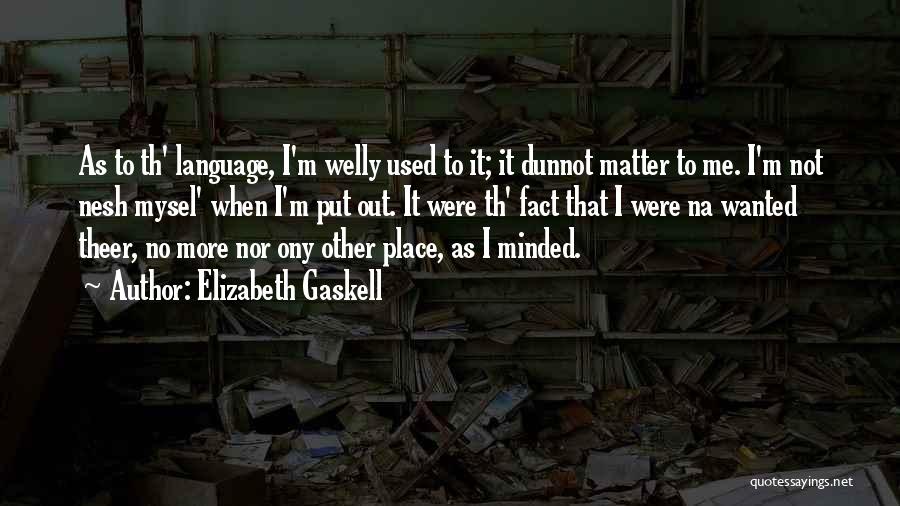 Elizabeth Gaskell Quotes: As To Th' Language, I'm Welly Used To It; It Dunnot Matter To Me. I'm Not Nesh Mysel' When I'm