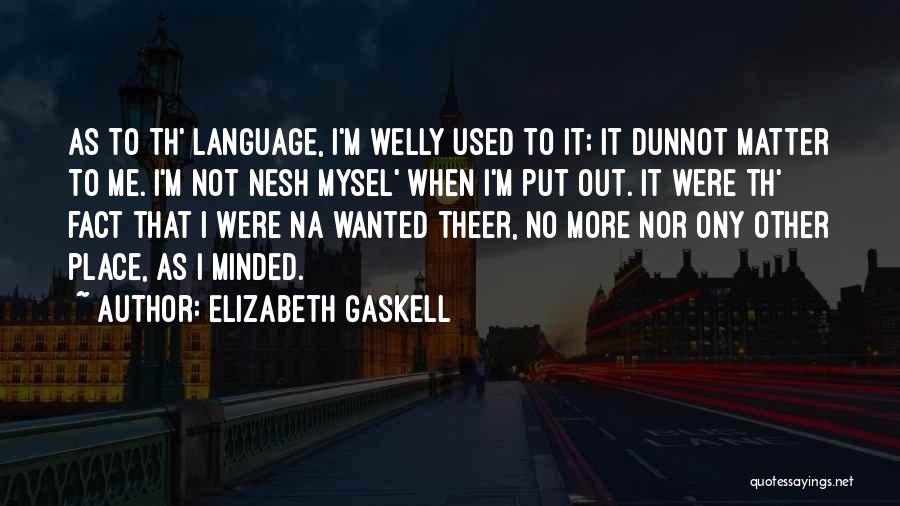 Elizabeth Gaskell Quotes: As To Th' Language, I'm Welly Used To It; It Dunnot Matter To Me. I'm Not Nesh Mysel' When I'm