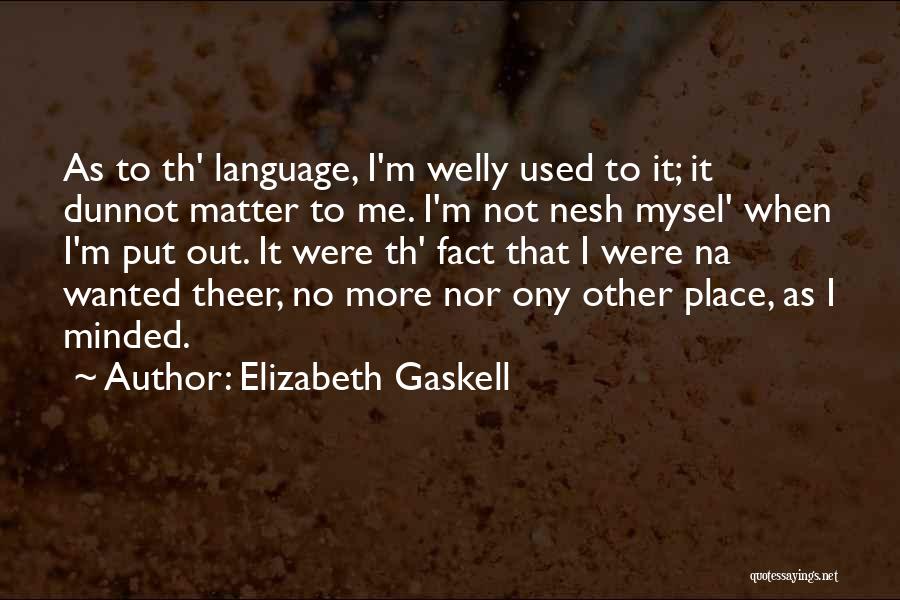 Elizabeth Gaskell Quotes: As To Th' Language, I'm Welly Used To It; It Dunnot Matter To Me. I'm Not Nesh Mysel' When I'm