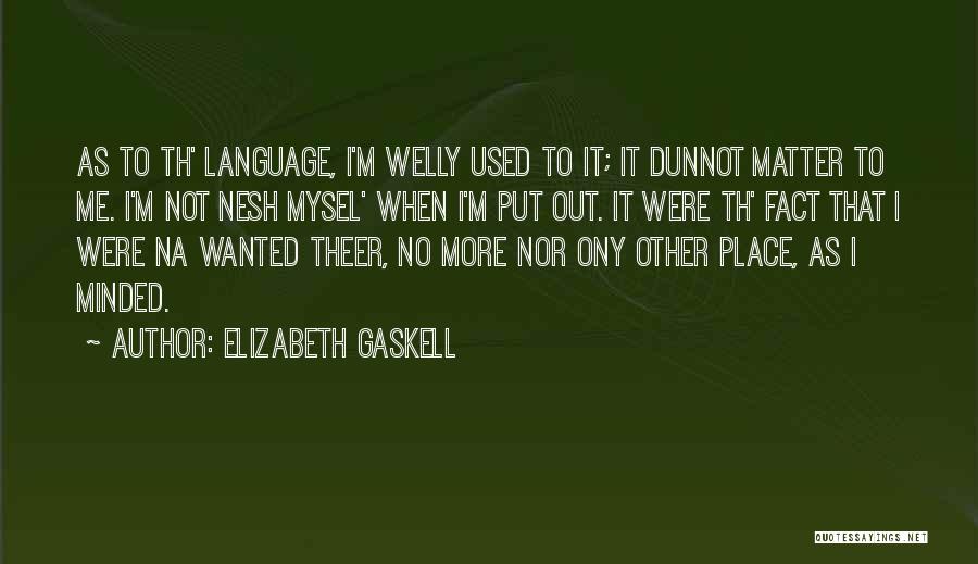 Elizabeth Gaskell Quotes: As To Th' Language, I'm Welly Used To It; It Dunnot Matter To Me. I'm Not Nesh Mysel' When I'm