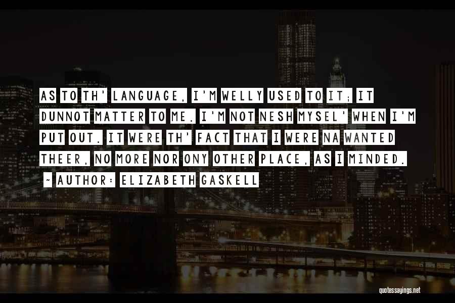 Elizabeth Gaskell Quotes: As To Th' Language, I'm Welly Used To It; It Dunnot Matter To Me. I'm Not Nesh Mysel' When I'm